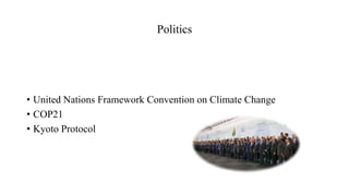 Politics
• United Nations Framework Convention on Climate Change
• COP21
• Kyoto Protocol