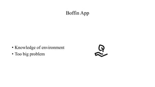 Boffin App
• Knowledge of environment
• Too big problem