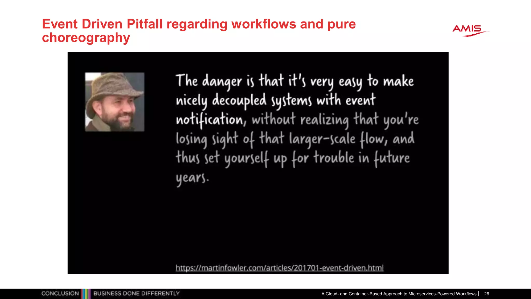 Event Driven Pitfall regarding workflows and pure
choreography
A Cloud- and Container-Based Approach to Microservices-Powered Workflows 26
 