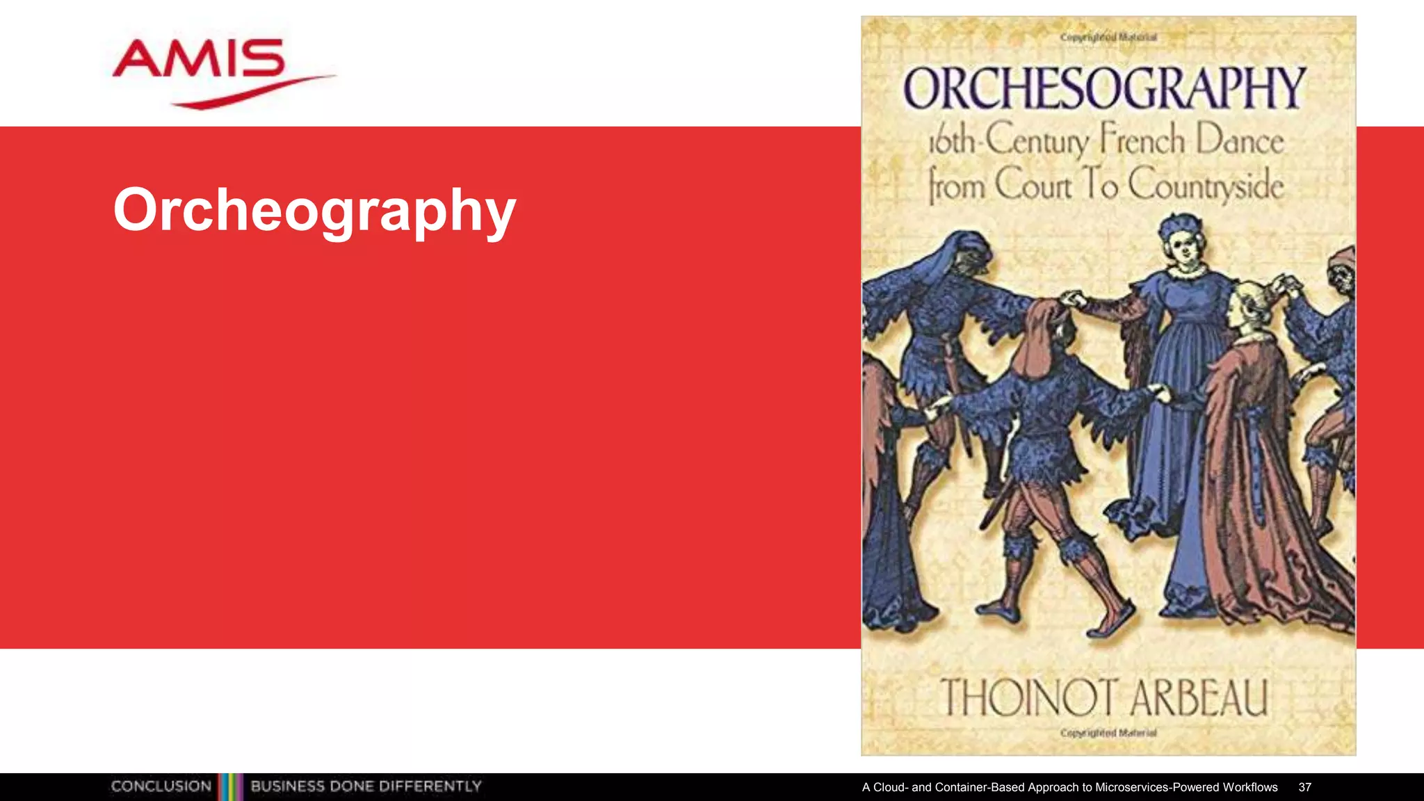 Orcheography
A Cloud- and Container-Based Approach to Microservices-Powered Workflows 37
 