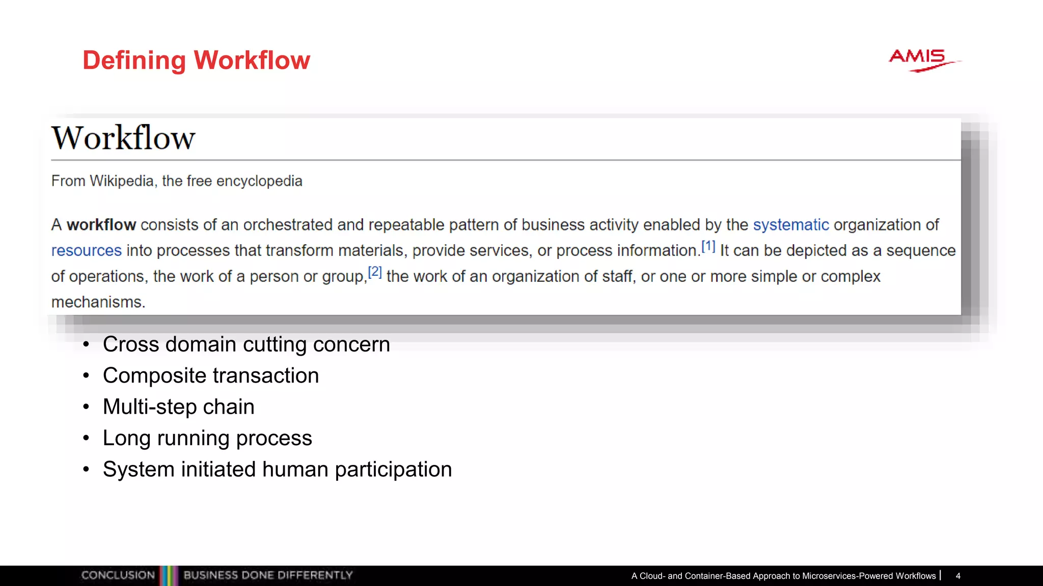 Defining Workflow
• Cross domain cutting concern
• Composite transaction
• Multi-step chain
• Long running process
• System initiated human participation
A Cloud- and Container-Based Approach to Microservices-Powered Workflows 4
 