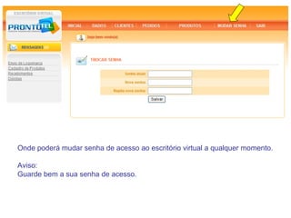 Onde poderá mudar senha de acesso ao escritório virtual a qualquer momento.

Aviso:
Guarde bem a sua senha de acesso.
 