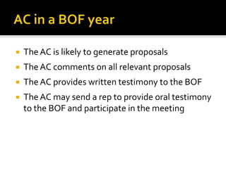    The AC is likely to generate proposals
   The AC comments on all relevant proposals
   The AC provides written testimony to the BOF
   The AC may send a rep to provide oral testimony
    to the BOF and participate in the meeting
 