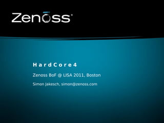 HardCore4

Zenoss BoF @ LISA 2011, Boston

Simon Jakesch, simon@zenoss.com
 