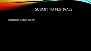 SUBMIT TO FESTIVALS
WITHOUT A BOX (WAB)
 