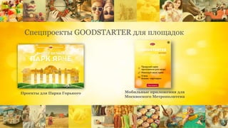 Спецпроекты GOODSTARTER для площадок
Проекты для Парка Горького Мобильные приложения для
Москвоского Метрополитена
 
