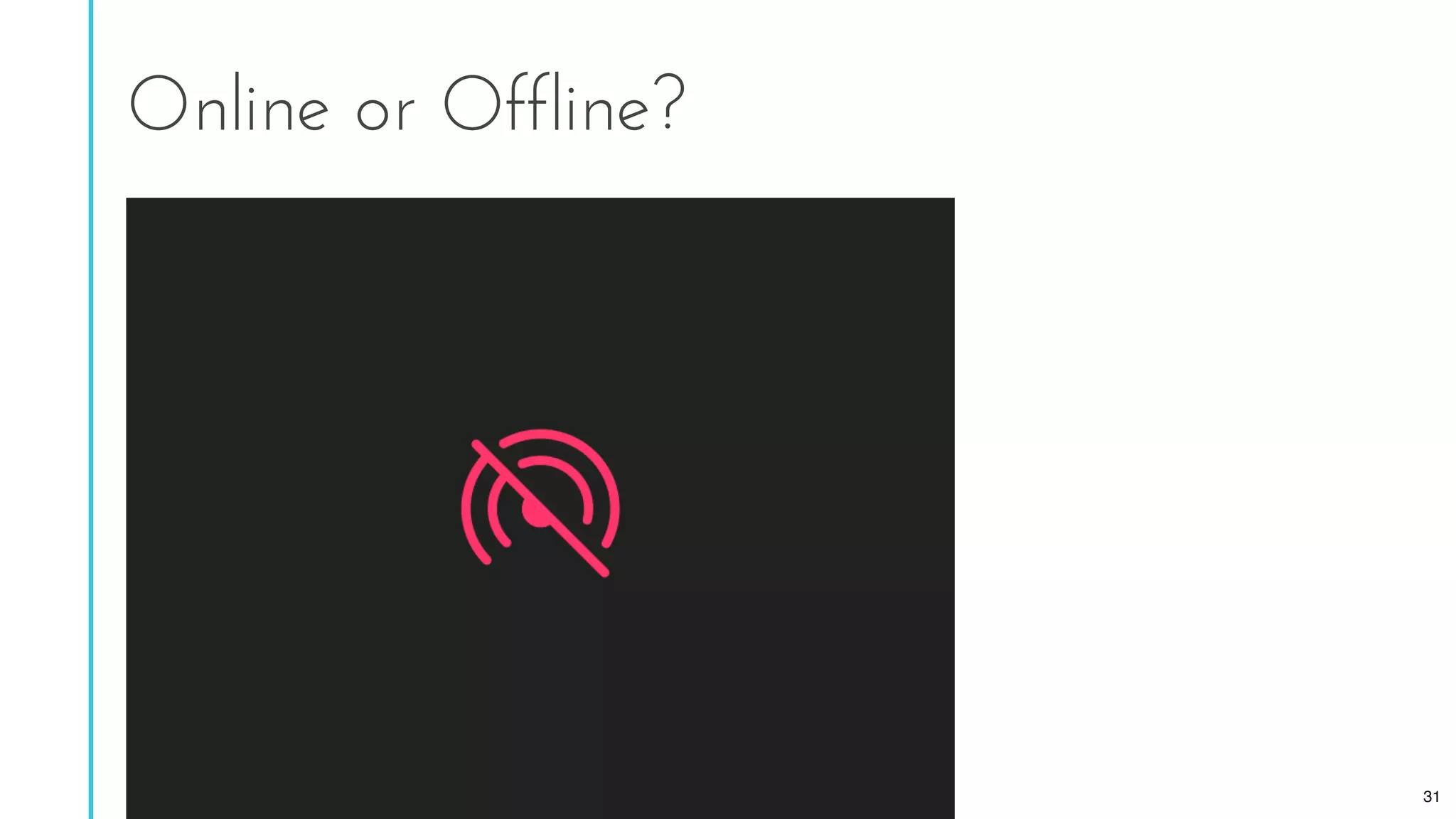 Online or Offline?
31
 