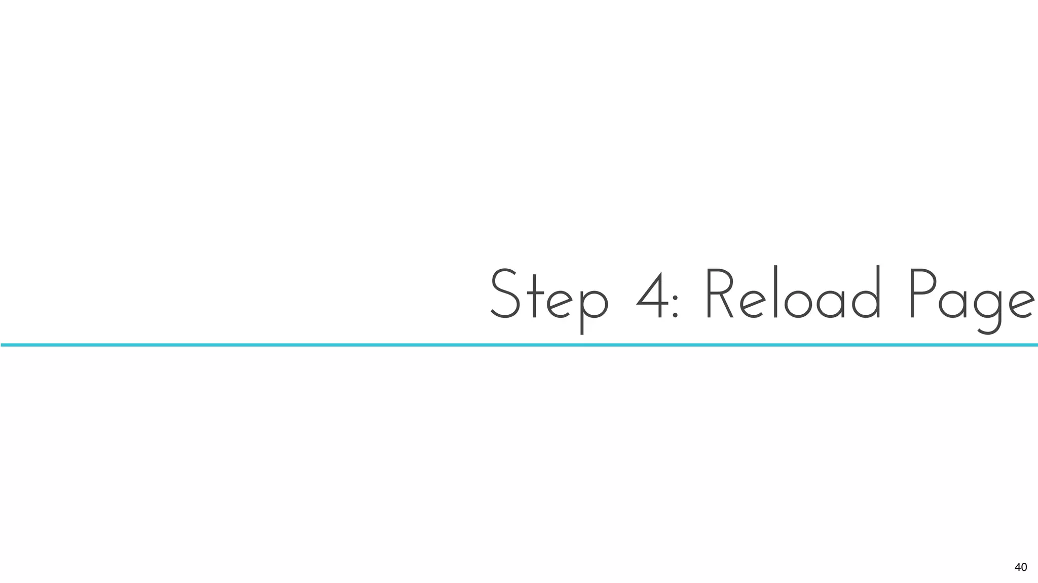 Step 4: Reload Page
40
 