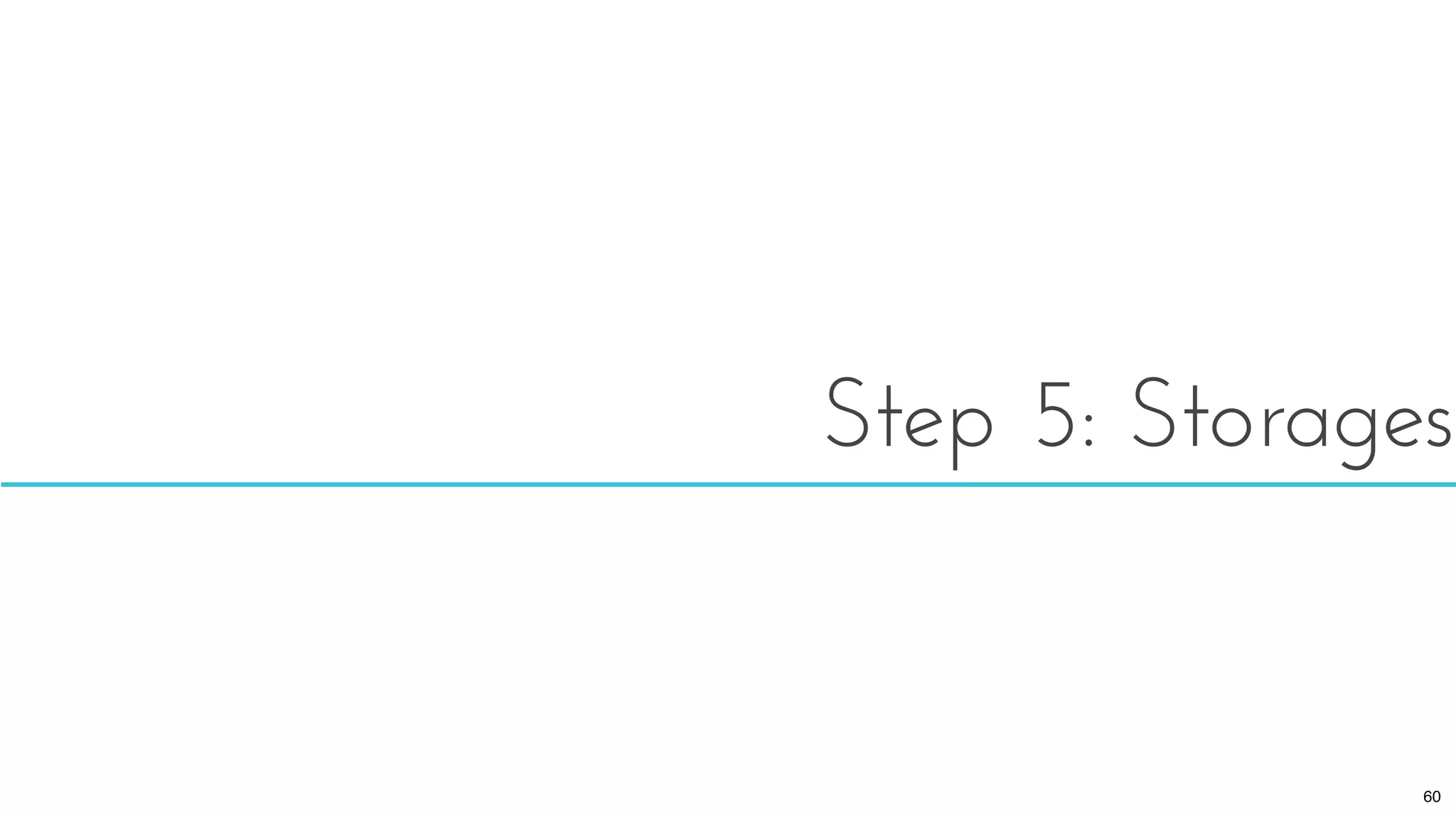 Step 5: Storages
60
 