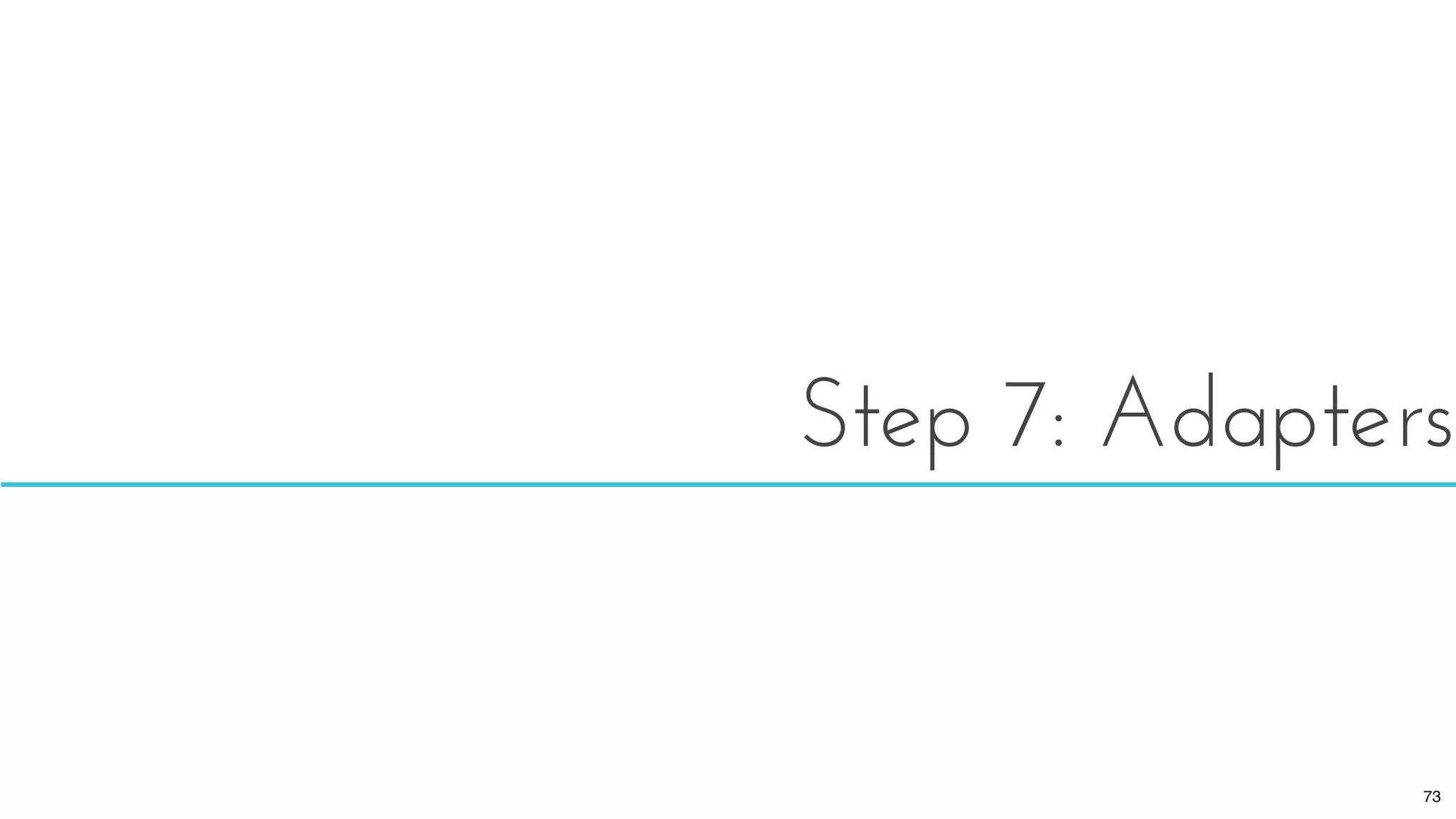 Step 7: Adapters
73
 