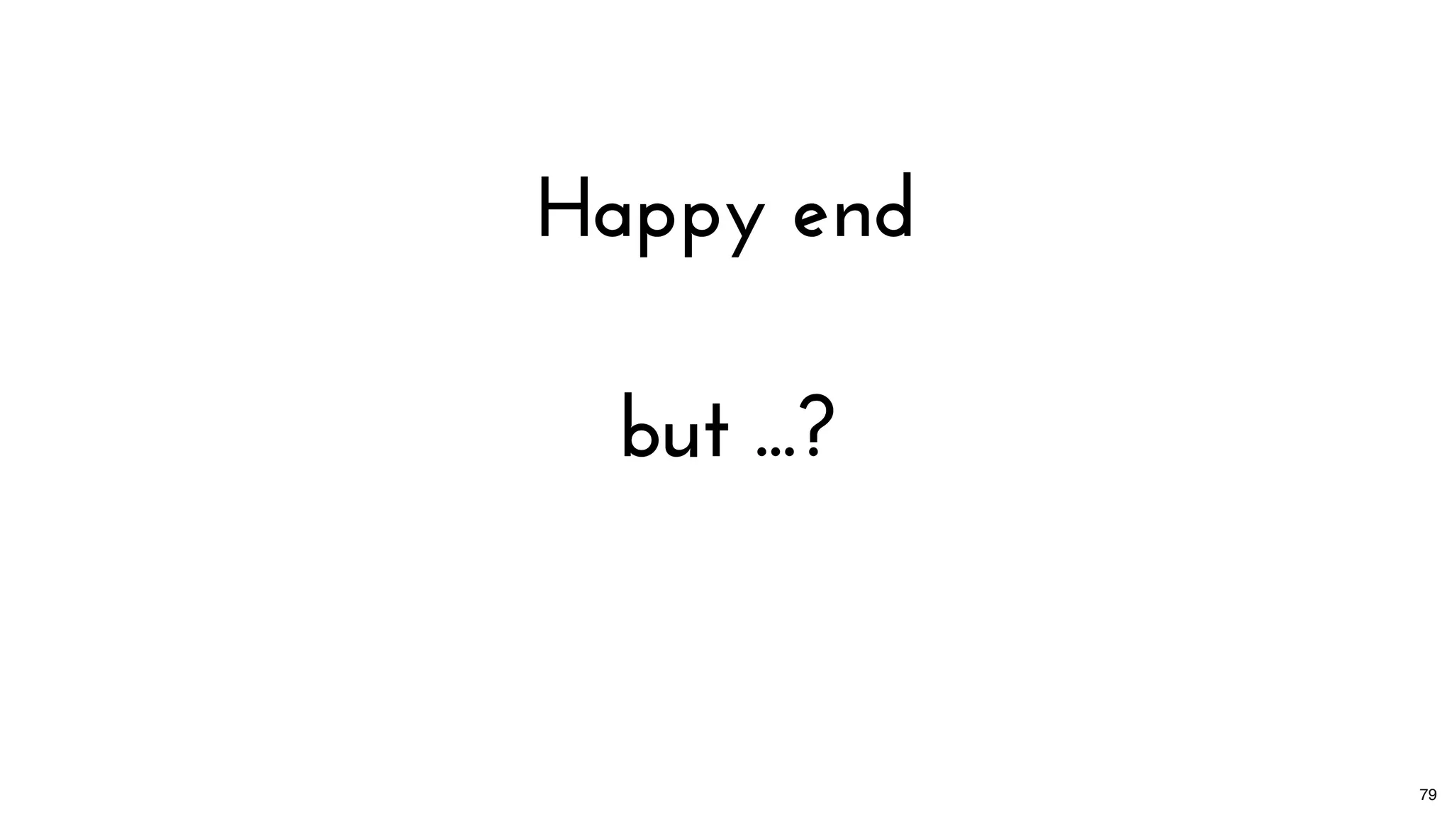 Happy end
but ...?
79
 