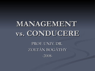 MANAGEMENT  vs. CONDUCERE PROF.  UNIV.  DR.  ZOLT Á N BOG Á THY -2008- 