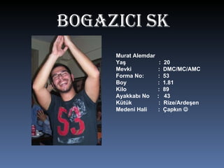 BOgAZICI SK Murat Alemdar  Yaş  :  20 Mevki  :  DMC/MC/AMC Forma No:  :  53 Boy  :  1.81 Kilo  :  89 Ayakkabı No  :  43 Kütük  :  Rize/Ardeşen Medeni Hali  :  Çapkın   