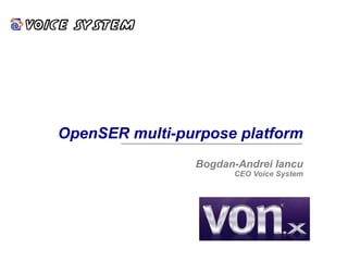 OpenSER multi-purpose platform
                Bogdan-Andrei Iancu
                      CEO Voice System
 
