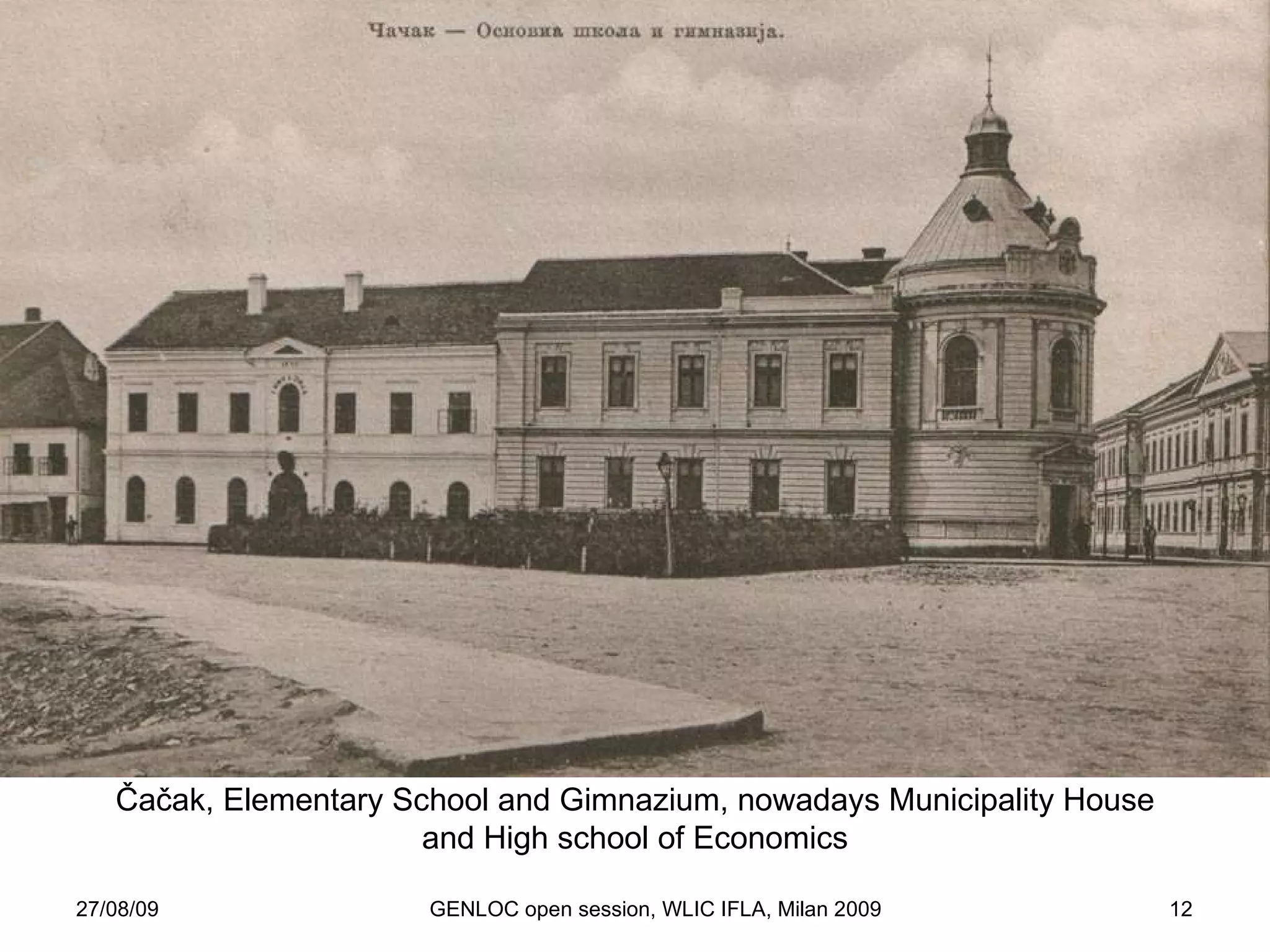 27/08/09 GENLOC open session, WLIC IFLA, Milan 2009 Čačak, Elementary School and Gimnazium,  nowadays Municipality House and High school of Economics 