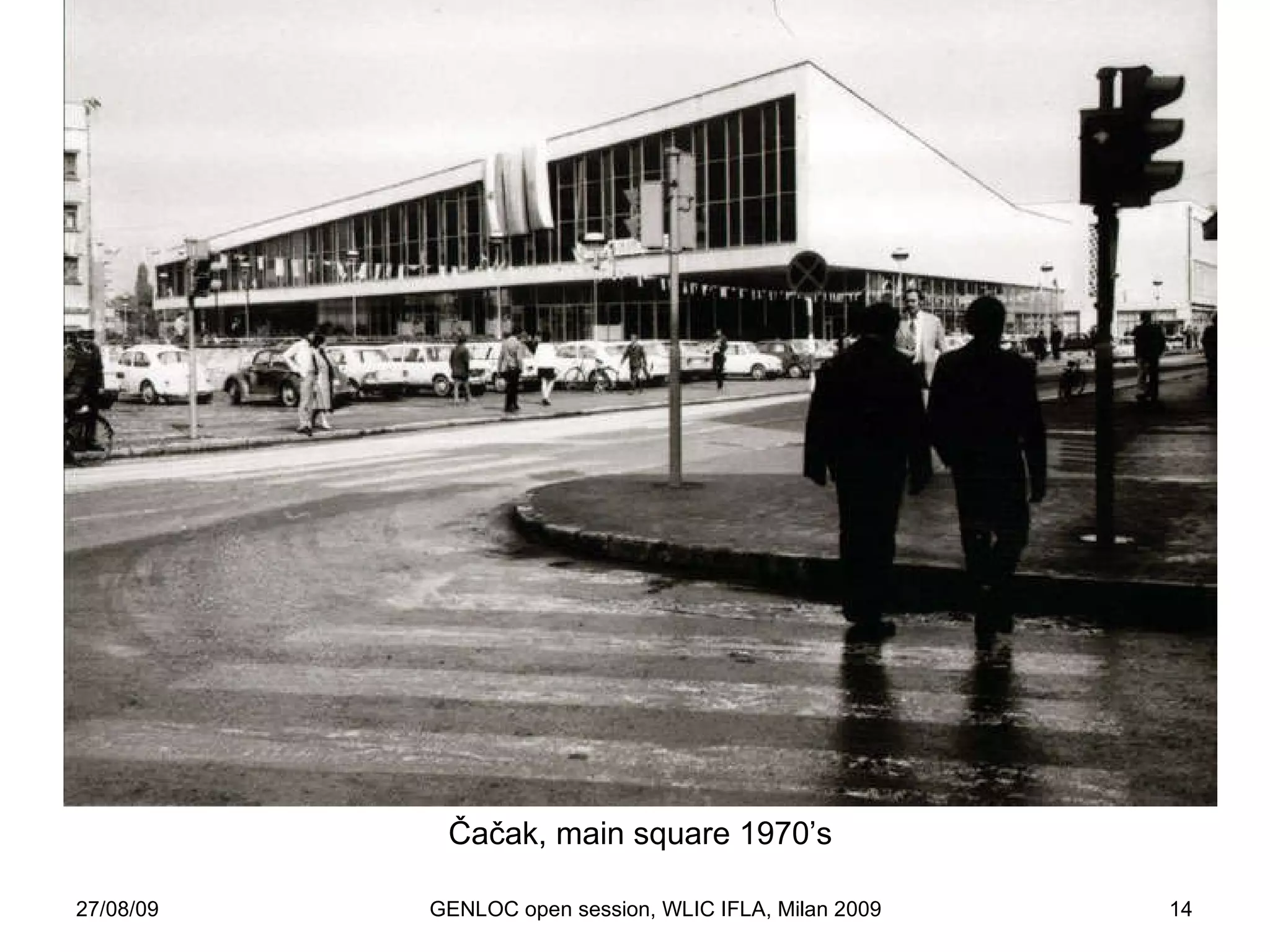 27/08/09 GENLOC open session, WLIC IFLA, Milan 2009 Čačak, main square 1970 ’s 
