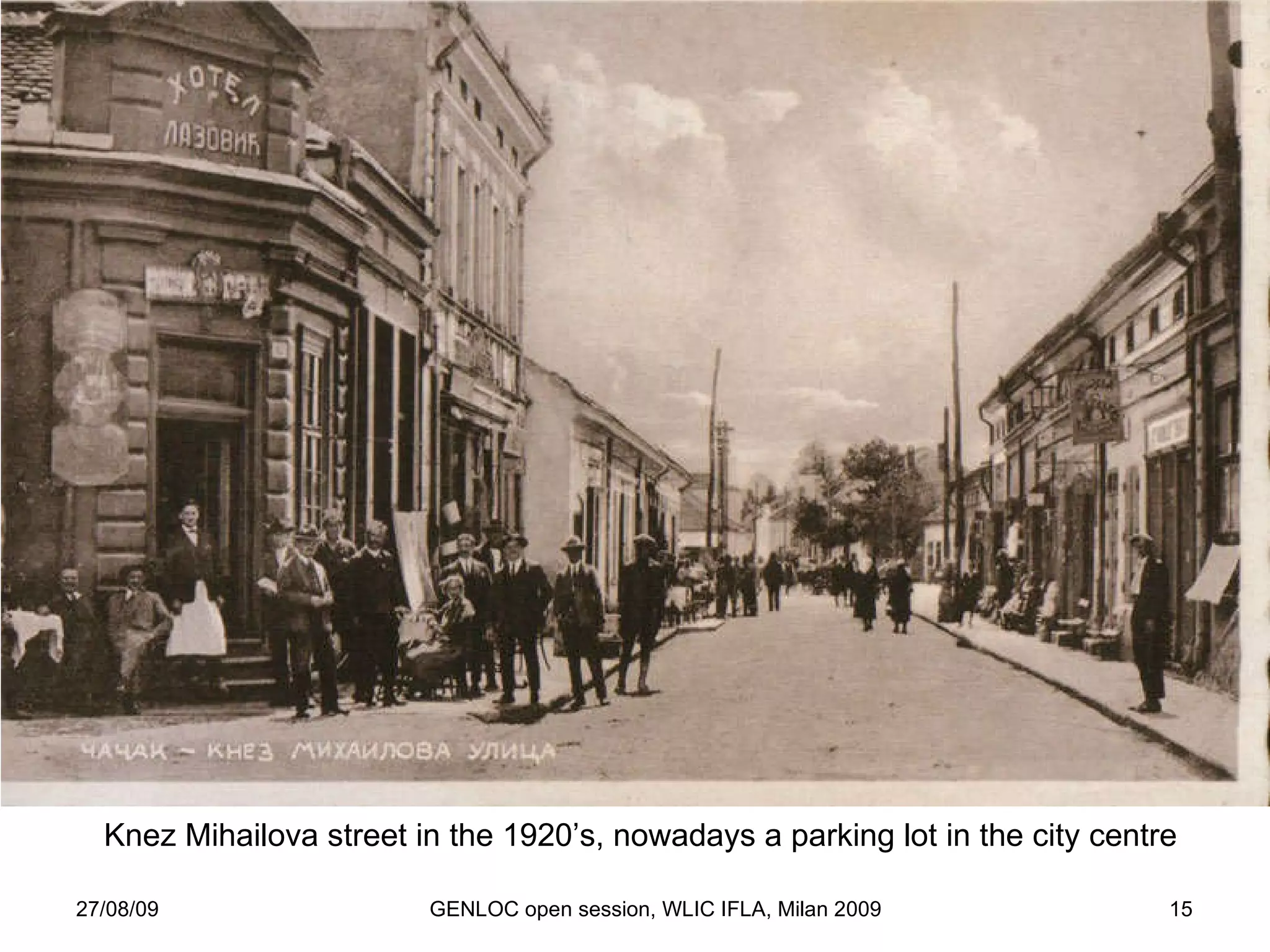27/08/09 GENLOC open session, WLIC IFLA, Milan 2009 Knez Mihailova street in the 1920’s, nowadays a parking lot in the city centre 