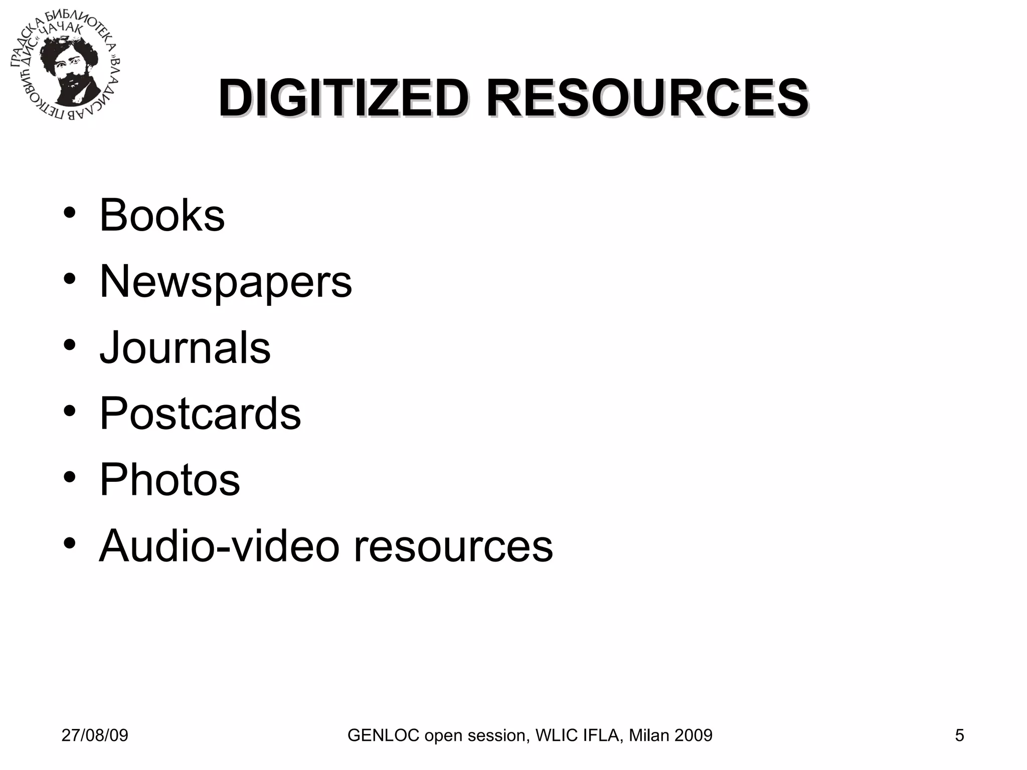 27/08/09 GENLOC open session, WLIC IFLA, Milan 2009 DIGITIZED RESOURCES Books Newspapers Journals Postcards Photos Audio-video resources 