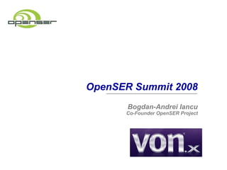 OpenSER Summit 2008
       Bogdan-Andrei Iancu
      Co-Founder OpenSER Project
 