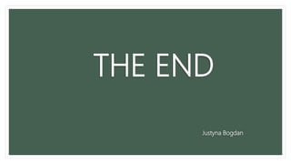 THE END
Justyna Bogdan