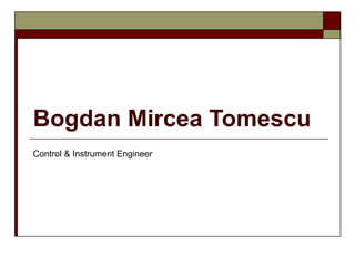 Bogdan Mircea Tomescu
Control & Instrument Engineer
 