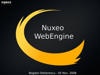 Nuxeo
   WebEngine




Bogdan Stefanescu - 05 Nov. 2008
 