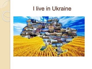 I live in Ukraine
 