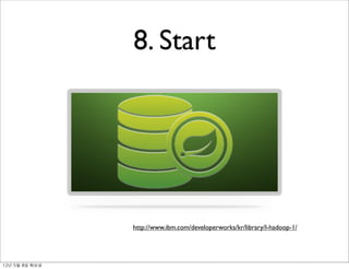 8. Start




                   http://www.ibm.com/developerworks/kr/library/l-hadoop-1/




12년	 5월	 8일	 화요일
 