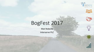 BogFest 2017
Mat Roberts
Interserve PLC
 