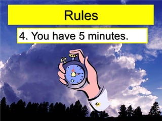 Rules4. You have 5 minutes.