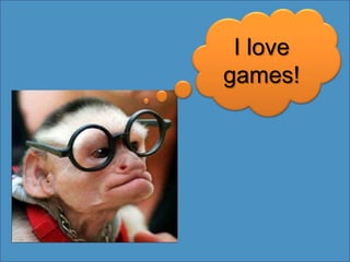 I love games!