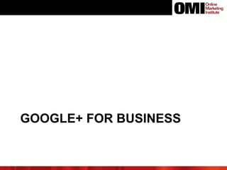 GOOGLE+ FOR BUSINESS
 