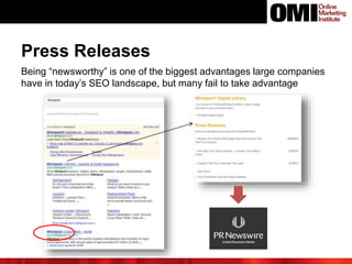 Press Releases
Being “newsworthy” is one of the biggest advantages large companies
have in today’s SEO landscape, but many fail to take advantage
 