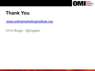 www.onlinemarketinginstitute.org
Chris Boggs - @boggles
Thank You
 