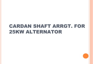 CARDAN SHAFT ARRGT. FOR
25KW ALTERNATOR

 