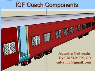 ICF Coach ComponentsICF Coach Components
Jogendra Yadvendu
Dy.CMM-MTN, CR
yadvendu@gmail. com
 