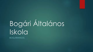 Bogári Általános
Iskola
BOGLÁRANGOL
 