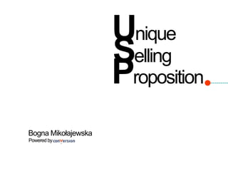 Unique 
Bogna Mikołajewska 
Powered by 
Selling 
Proposition 
 