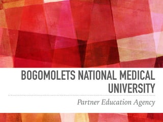 BOGOMOLETS NATIONAL MEDICAL
UNIVERSITY
Partner Education Agency
 