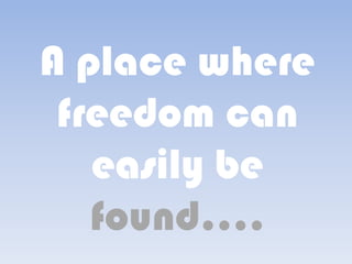 A place where
freedom can
easily be
found....