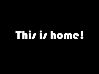 This is home!