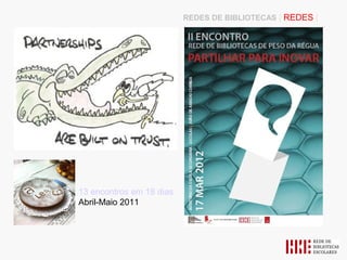 REDES DE BIBLIOTECAS | REDES |




13 encontros em 18 dias
Abril-Maio 2011
 