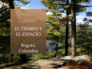EL TIEMPO Y
EL ESPACIO
Bogotá,
Colombia
 