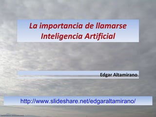 http://www.slideshare.net/edgaraltamirano/ 