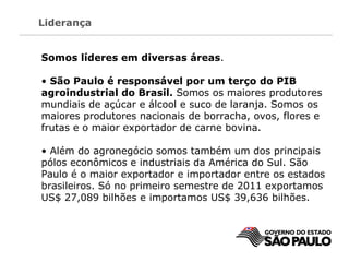 Liderança <ul><li>Somos líderes em diversas áreas .  </li></ul><ul><li>São Paulo é responsável por um terço do PIB agroind...