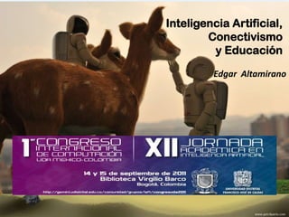 Inteligencia Artificial,
Conectivismo
y Educación
Edgar Altamirano
 