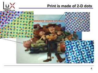 4
Print is made of 2-D dots
 