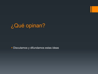 ¿Qué opinan?


 Discutamos y difundamos estas ideas
 
