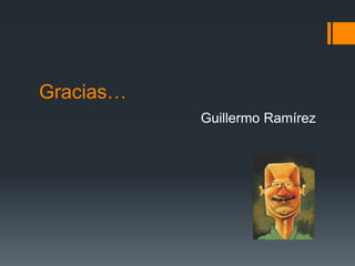 Gracias…
           Guillermo Ramírez
 
