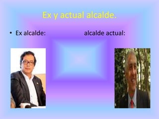 Ex y actual alcalde.
• Ex alcalde: alcalde actual:
 